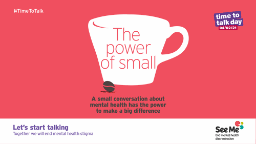 See me #TimeToTalk poster showing a cup with the text 'The power of small. A small conversation about mental health has the power to make a big difference'
